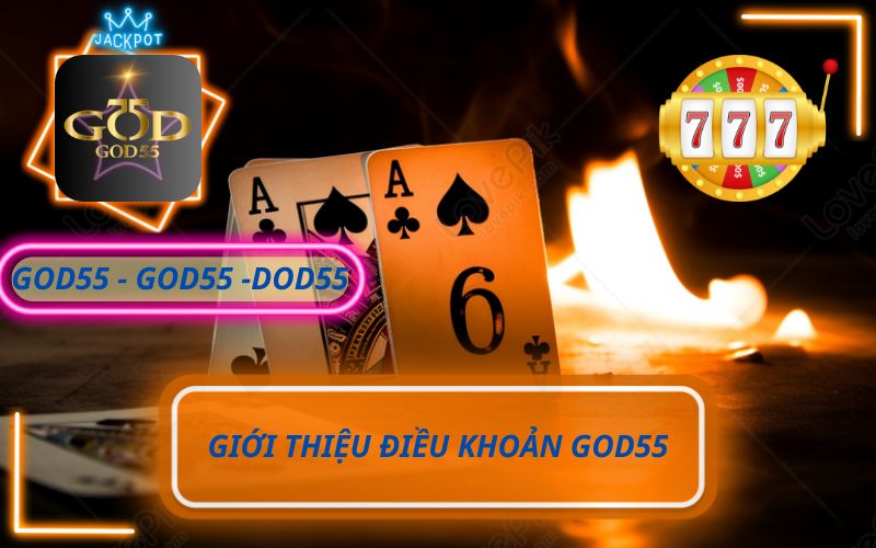 GIỚI THIỆU ĐIỀU KHOẢN VÀ ĐIỀU KIỆN TRÊN GOD55